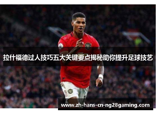 拉什福德过人技巧五大关键要点揭秘助你提升足球技艺