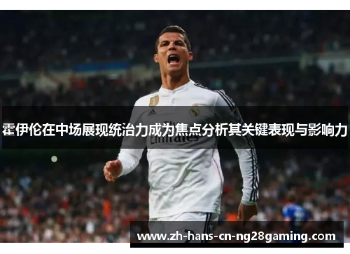 霍伊伦在中场展现统治力成为焦点分析其关键表现与影响力