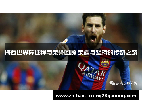 梅西世界杯征程与荣誉回顾 荣耀与坚持的传奇之路
