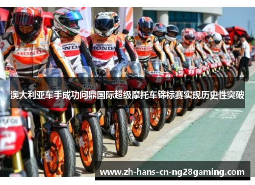 澳大利亚车手成功问鼎国际超级摩托车锦标赛实现历史性突破