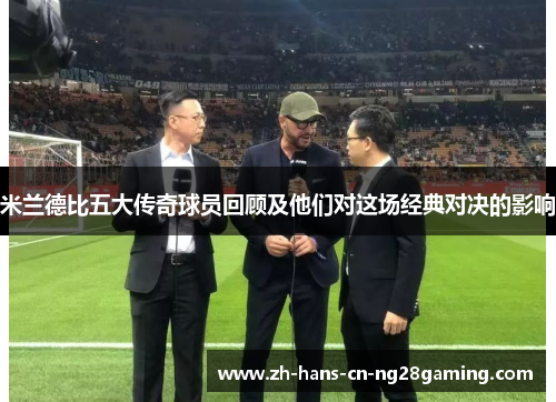 米兰德比五大传奇球员回顾及他们对这场经典对决的影响