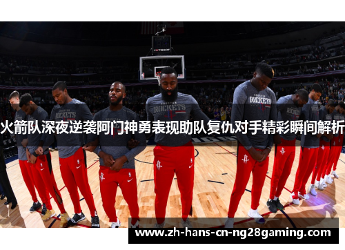 火箭队深夜逆袭阿门神勇表现助队复仇对手精彩瞬间解析