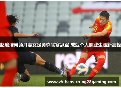 赵瑜洁带领丹麦女足勇夺联赛冠军 成就个人职业生涯新高峰