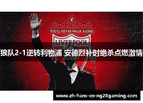 狼队2-1逆转利物浦 安德烈补时绝杀点燃激情 狼队2-1逆转利物浦 安德烈补时绝杀点燃激情