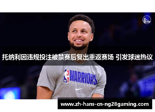 托纳利因违规投注被禁赛后复出重返赛场 引发球迷热议